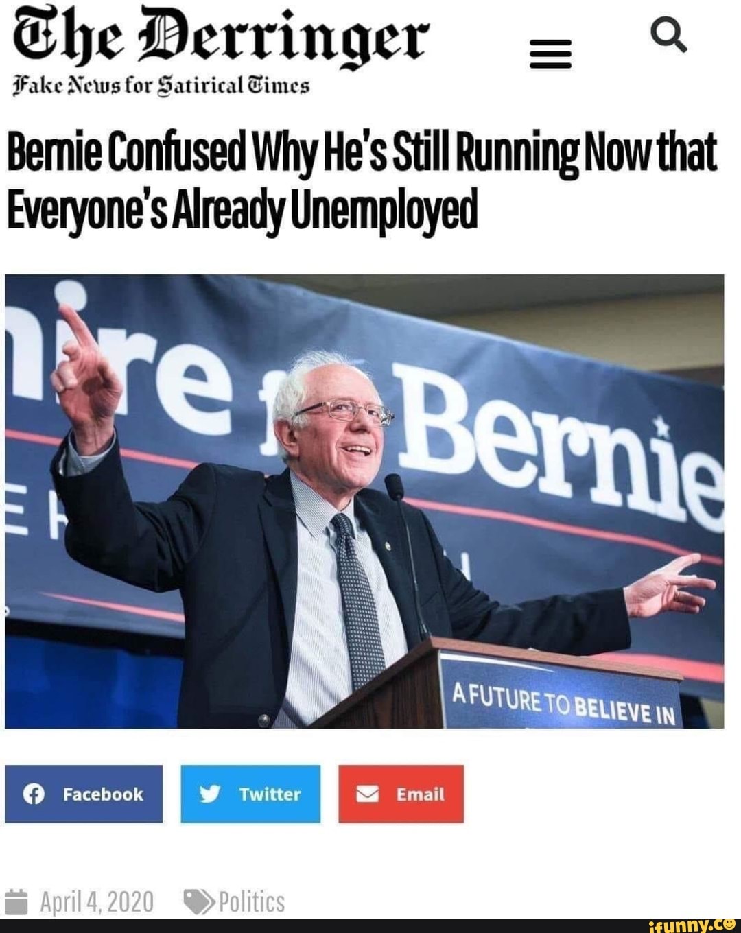 Ghe Derringer
Fake News for Satirical Times
Bernie Confused Why He's Still Running Now that
Everyone's Already Unemployed