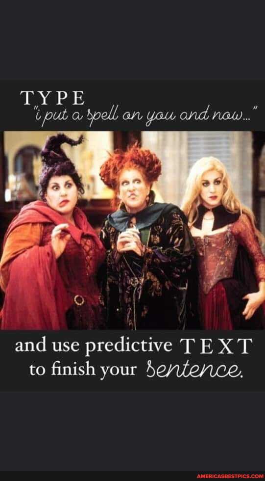 TYPE put spell an yau and naw."
LENS
and use predictive TEXT to finish your Sentence.