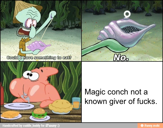 Magic conch not a
known giver of fucks.