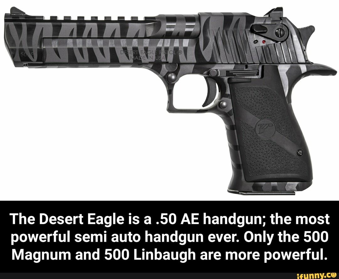 The Desert Eagle is a .50 AE handgun; the most powerful semi auto ...