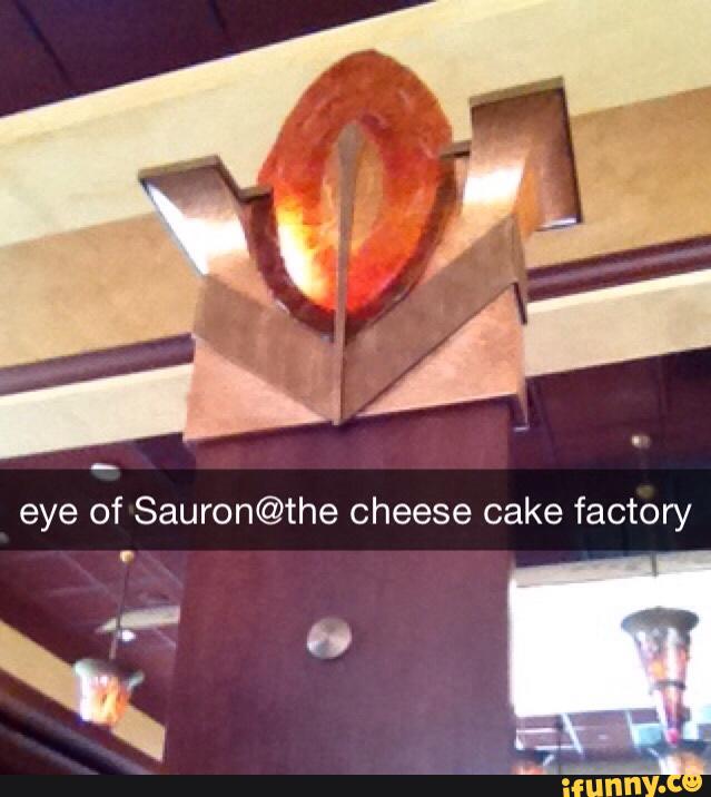 Eye of Sauronthe cheese cake factory )