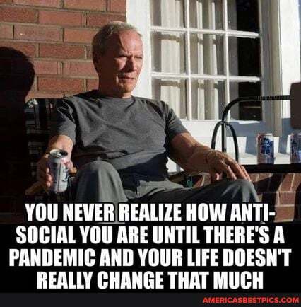 YOU NEVER REALIZE HOW ANTI-
SOCIAL YOU ARE UNTIL THERE'S A PANDEMIC AND YOUR LIFE DOESN'T
QR ELAr Beed