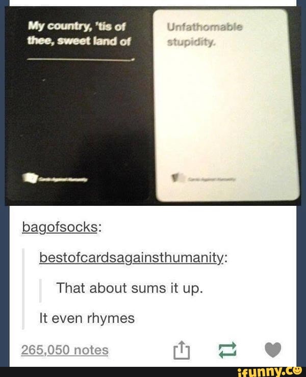 bestofcardsagainsthumanity:
That about sums it up.
It even rhymes