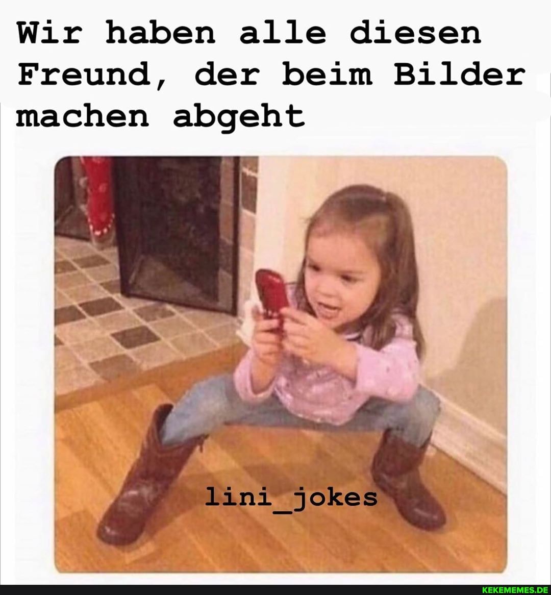 Wir haben alle diesen
Freund, der beim Bilder machen abgeht