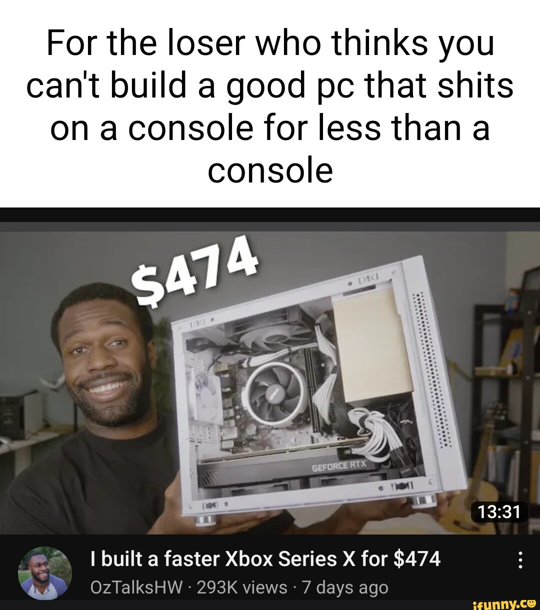 For the loser who thinks you cant build a good pc that shits on console ...