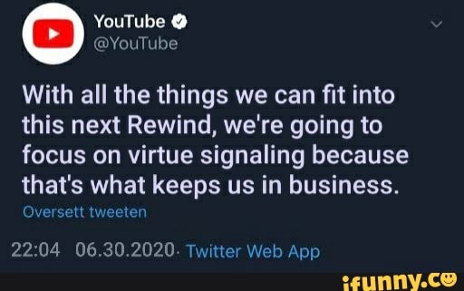 With all the things we can fit into
this next Rewind, we're going to
focus on virtue signaling because
that's what keeps us in business.
Oversett tweeten
22:04 06.30.2020. Twitter Web App