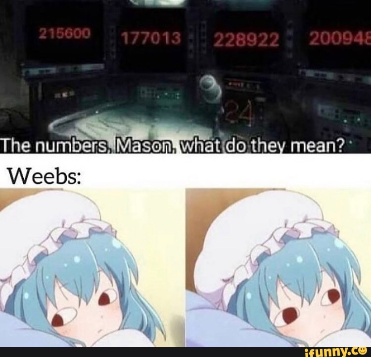 The numbem, Mason, mean?
Weebs: