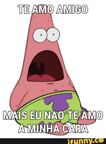 AMIGO
MAIS EU NAO TE AMO