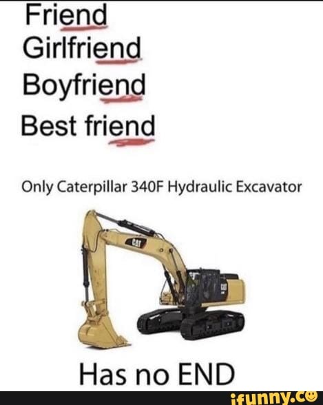 Friend
Girlfriend
Boyfriend
Best friend
Only Caterpillar 340F Hydraulic Excavator
Has no END