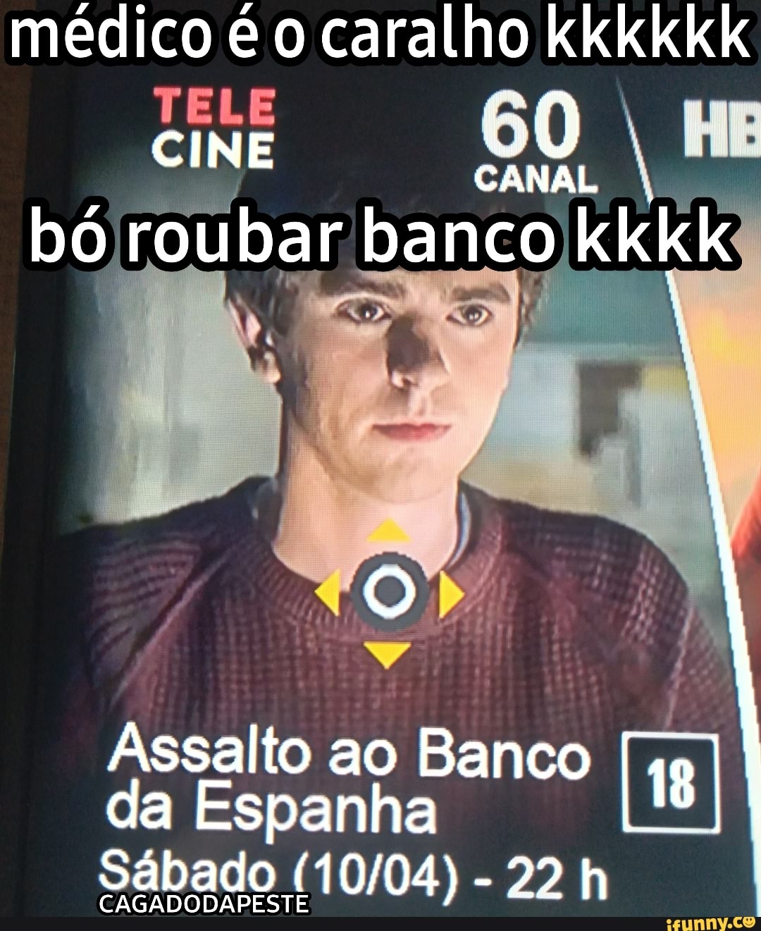 médico é o caralho kkkkkk
bó
TELE 60 I HE
Assalto ao Banco da Espanha
Sábado - 22 h
CAGADODAPESTE