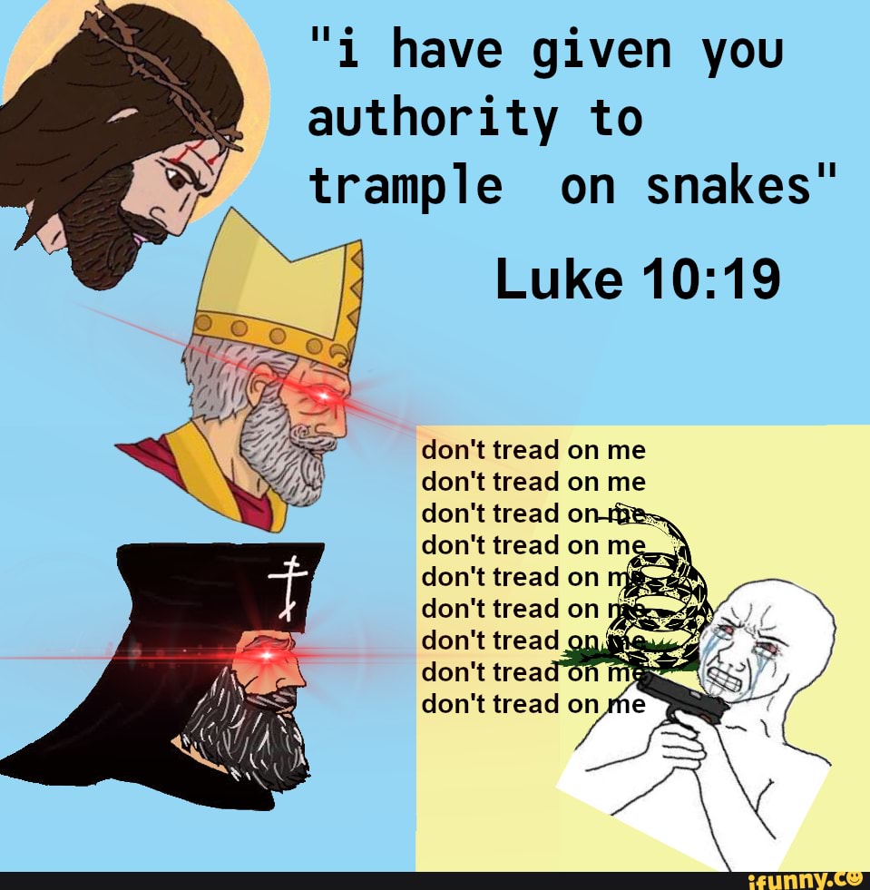 "it have given you authority to trample on snakes" Luke don't tread on