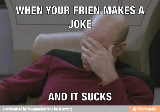 WHEN YOUR FRIEN,MAKES A
JOKE
AND IT SUCKS
