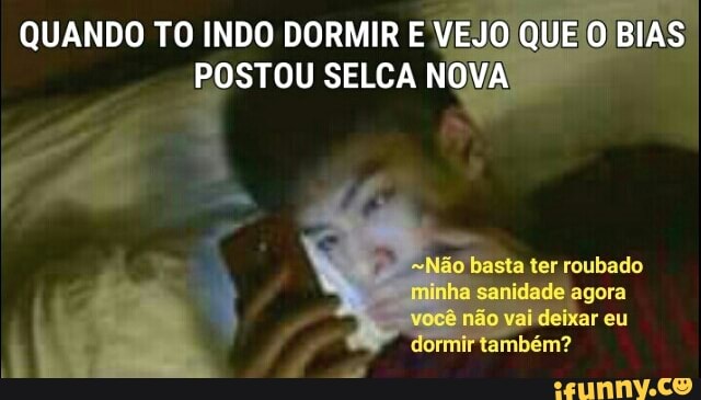 QUANDO TO INDO DORMIR E
VEJO QUE'O BIAS)
POSTOU SELCA NOVA!