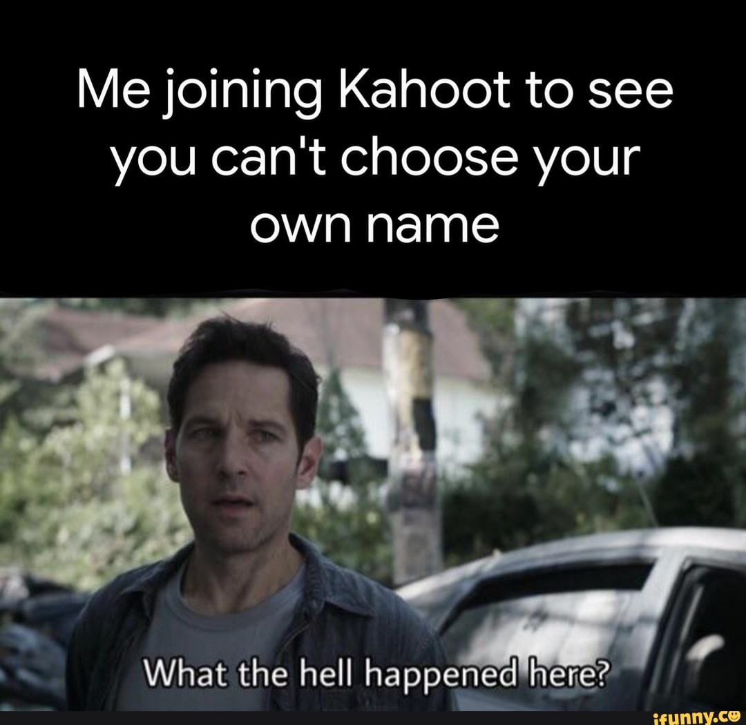 Me Joining Kahoot To See You Can't Choose Your Own Name - Ifunny Brazil