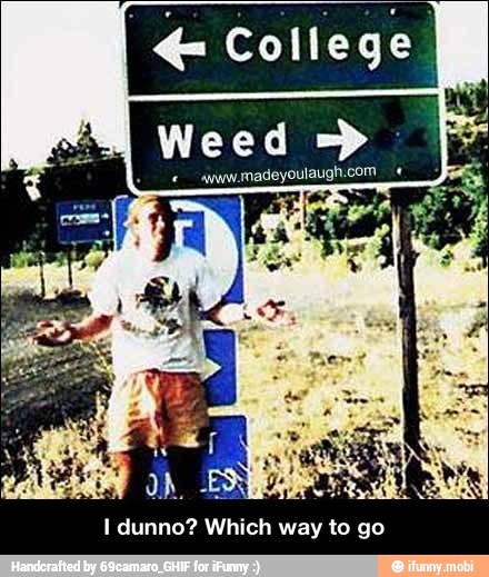 e College
I dunno? Which way to go - I dunno? Which way to go