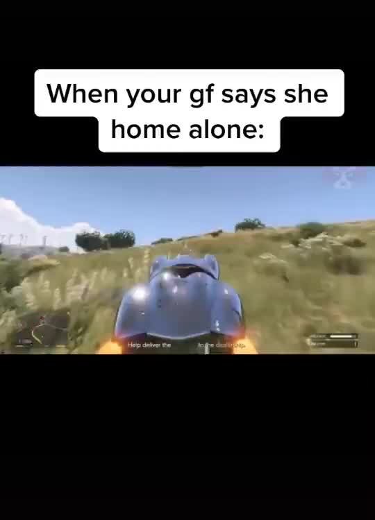 Zoooooooom When your gf says she home alone )