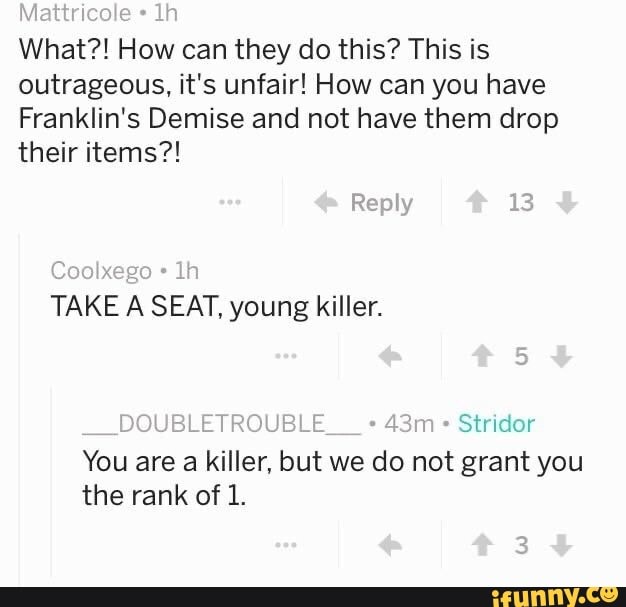 what how can they do this this is outrageous it s unfair how can you have franklin s demise and not have them drop their items take a seat young killer you are a ifunny