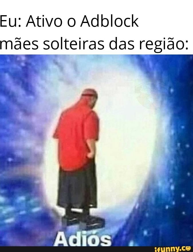 Eu: Ativo o Adblock
mães solteiras das região:
