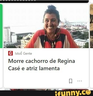 cente
Morre cachorro de Regina
Casé e atriz lamenta