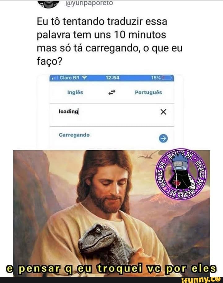 ss (vyuripaporeto
Eu tô tentando traduzir essa palavra tem uns 10 minutos mas só tá carregando, o que eu
faço?
Claro BR 15%
Inglês Português tosdind x
Carregando
e pensar