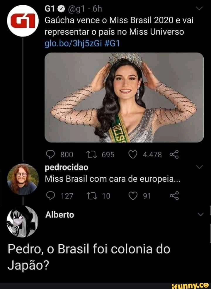 Gaúcha vence o Miss Brasil 2020 e vai representar o país no Miss Universo
461
4478
800 695
pedrocidao
Miss Brasil com cara de europeia...
Alberto
Pá
Pedro, o Brasil foi colonia do
Japão?