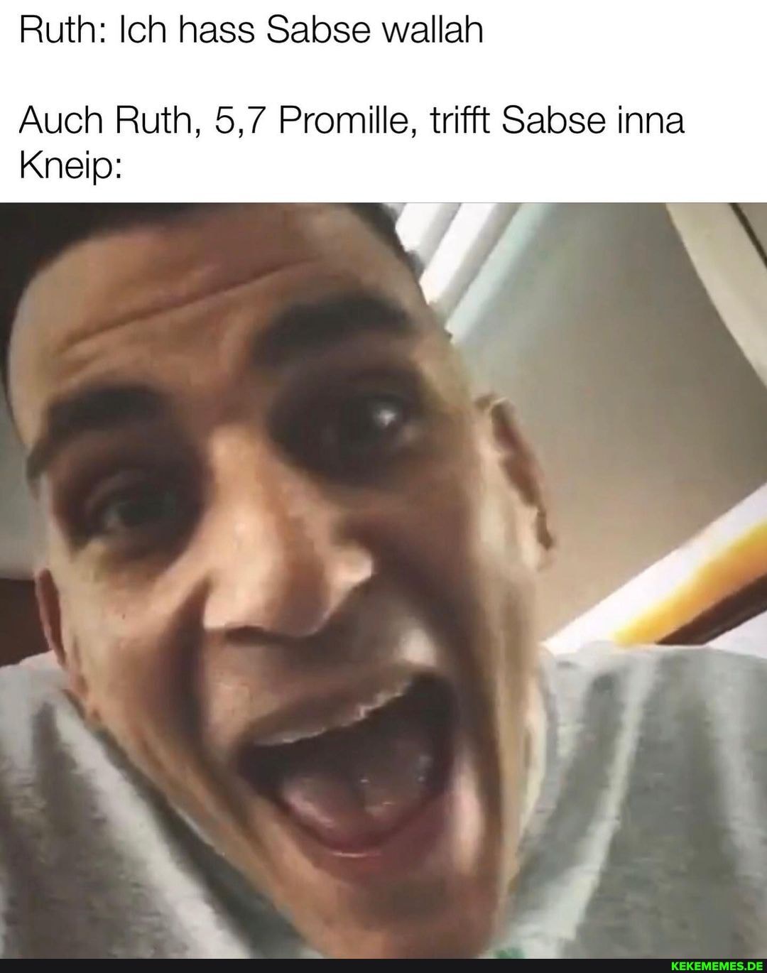 Ruth: Ich hass Sabse wallah
Kneip:
Auch Ruth, 5,7 Promille, trifft Sabse inna