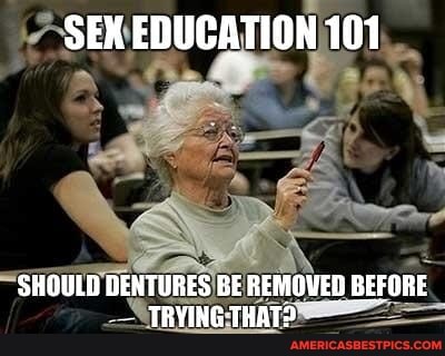 SEX EDUCATION 101
SHOULD DENTURES BE REMOVED BEFORE