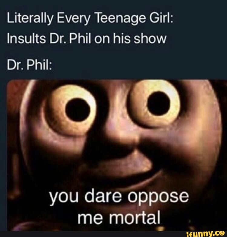 Literally Every Teenage Girl Insults Dr Phil On His Show Dr Phil