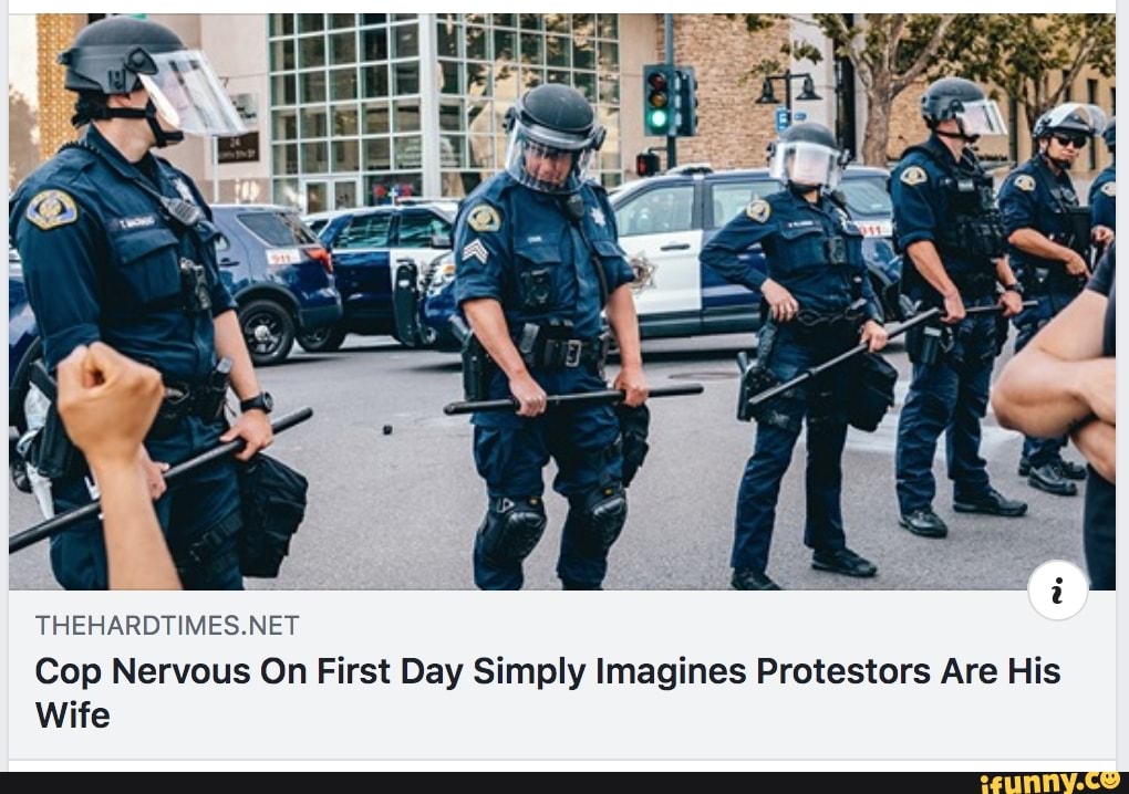 THEHARDTIMES.NET
Cop Nervous On First Day Simply Imagines Protestors Are His
Wife