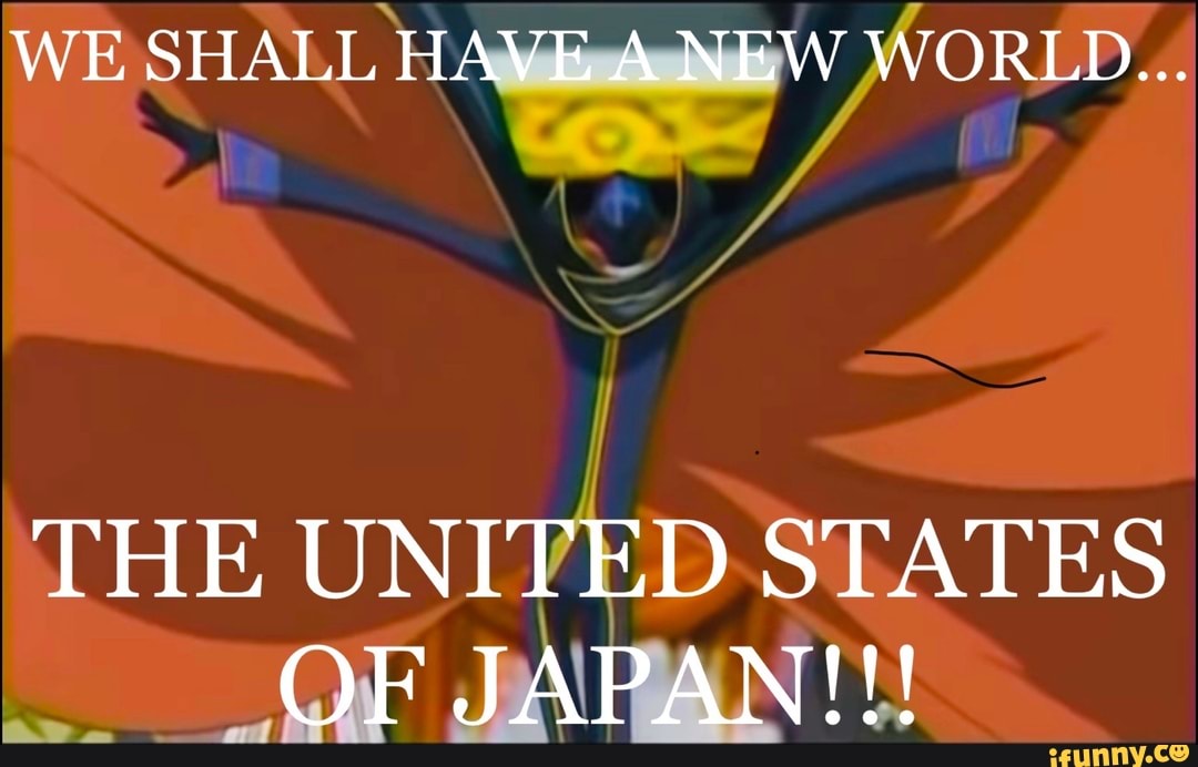 WE SHALL HAVE A NEW WORLD...
THE UNITED STATES OF JAPAN!!!