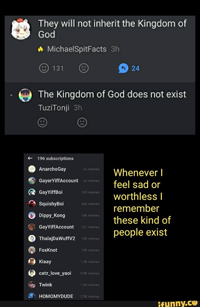 They will not inherit the Kingdom of
God
The Kingdom of God does not exist
these kind of Foxknot