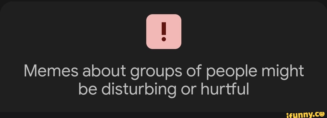 Memes about groups of people might be disturbing or hurtful - iFunny