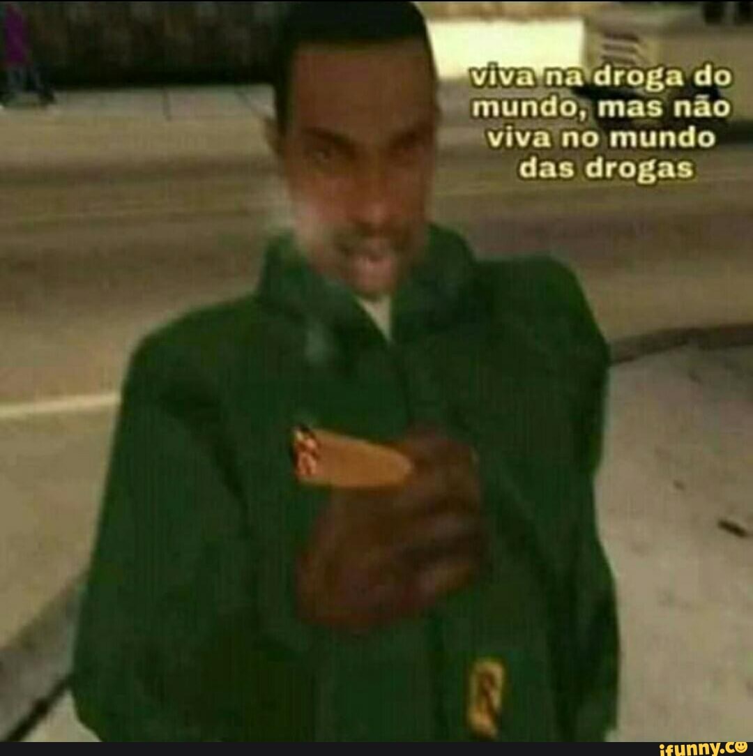 vivana droga do mundo, mas não viva no mundo
das drogas