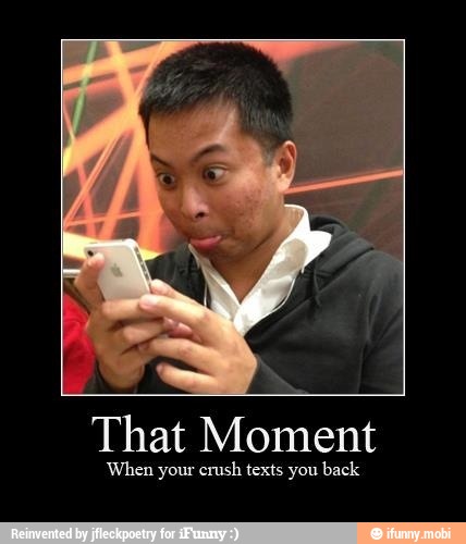 That Moment
When your crush texts you back