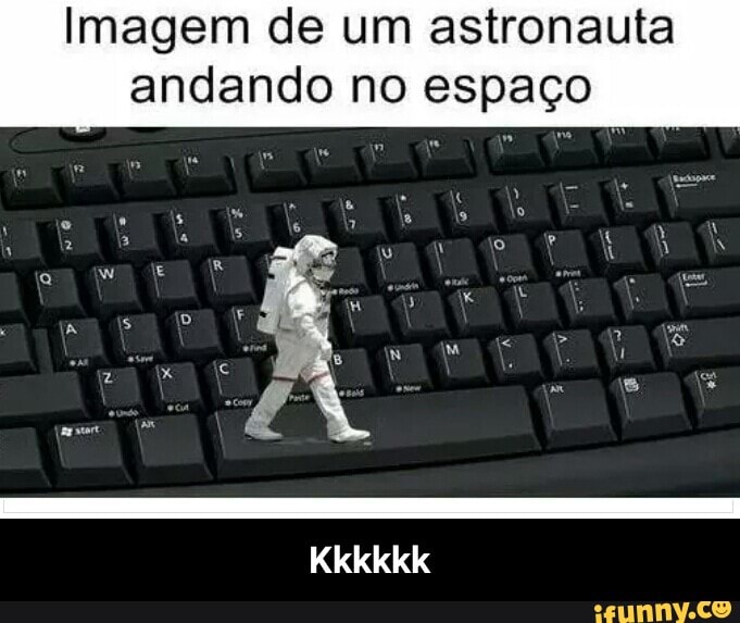 Imagem de um astronauta
andando no espaço - Kkkkkk