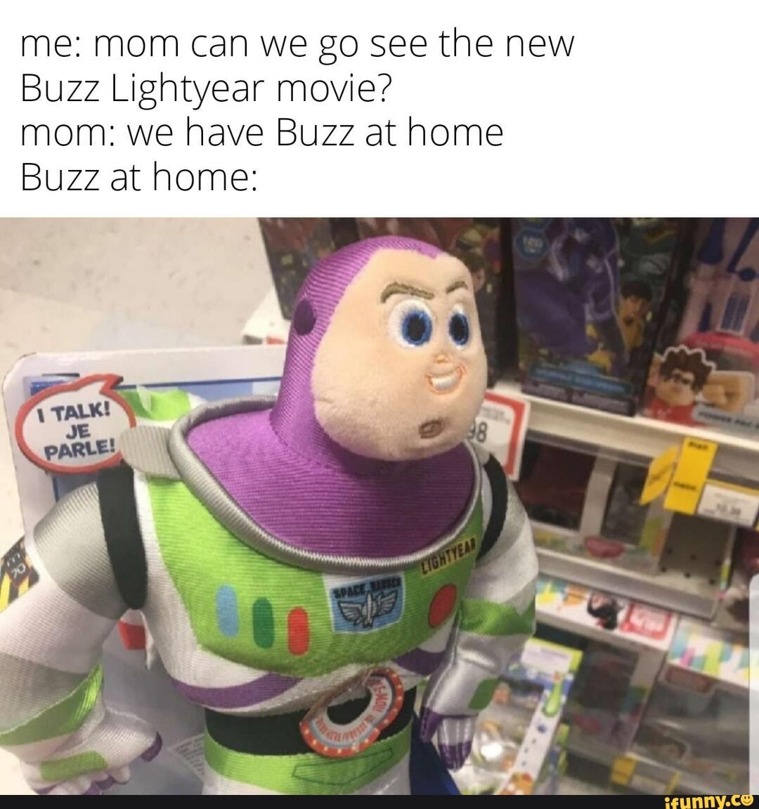 Me: mom can we go see the new Buzz Lightyear movie? mom: we have Buzz ...