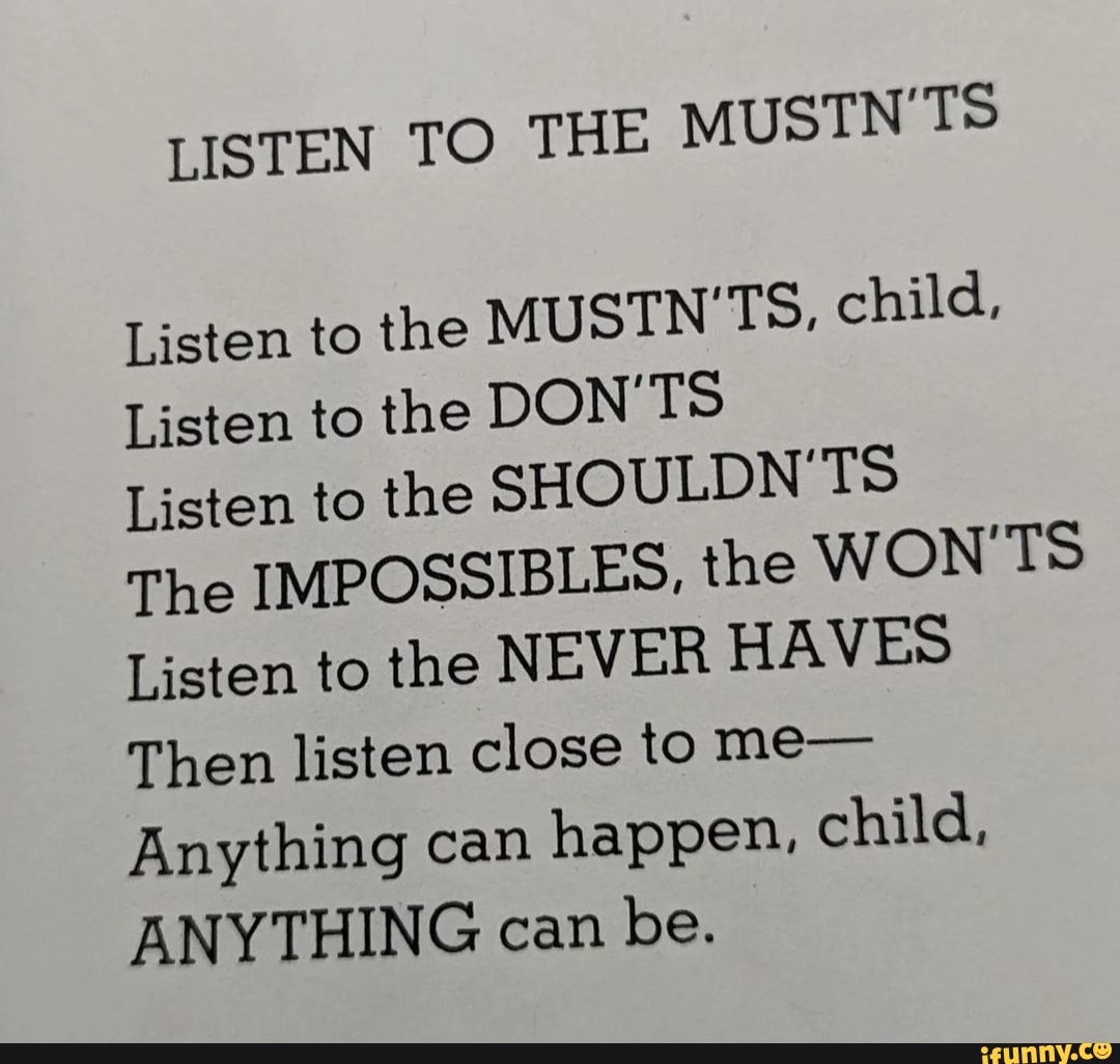 LISTEN TO THE MUSTN'TS Listen to the MUSTN'TS, child, Listen to the DON ...