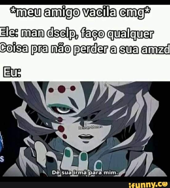 "meu amigo vacila eme
Eles mam cisela, faço qualquer
Solisa pra não parder a sua ami
Ma NE tm /