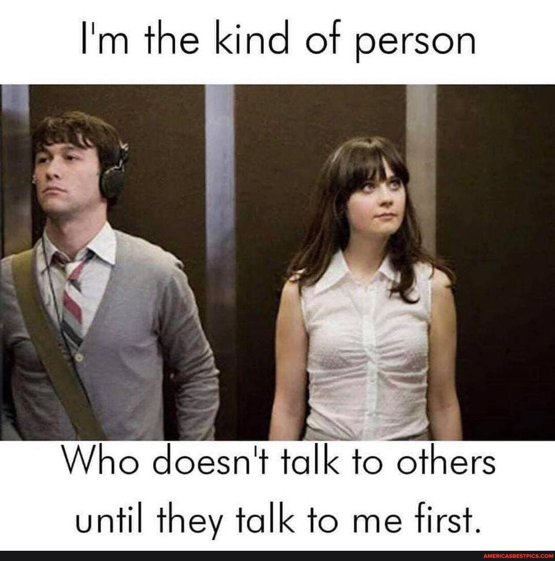 I'm the kind of person
SS Who doesn't talk to others until they talk to me first.