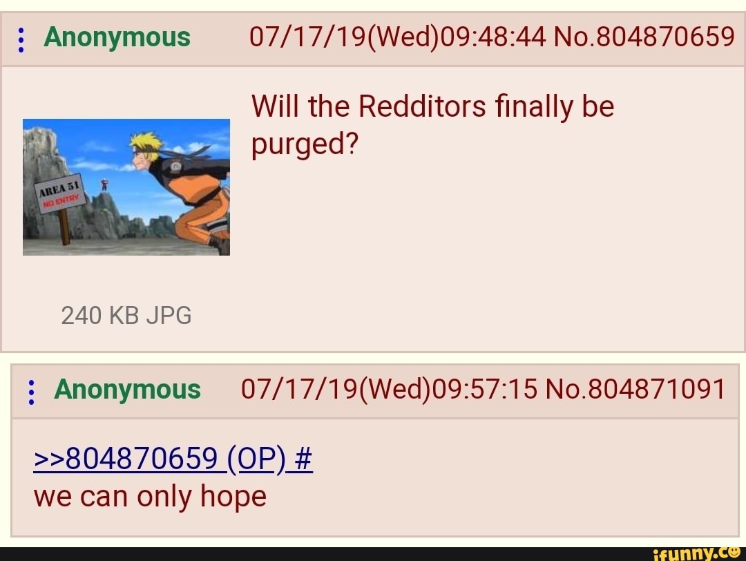 5 Anonymous 07/17/19(Wed)09:48:44 No.804870659
Will the Redditors finally be
purged?
5 Anonymous 07/17/19(Wed)09:57:15No.804871091
MKEE