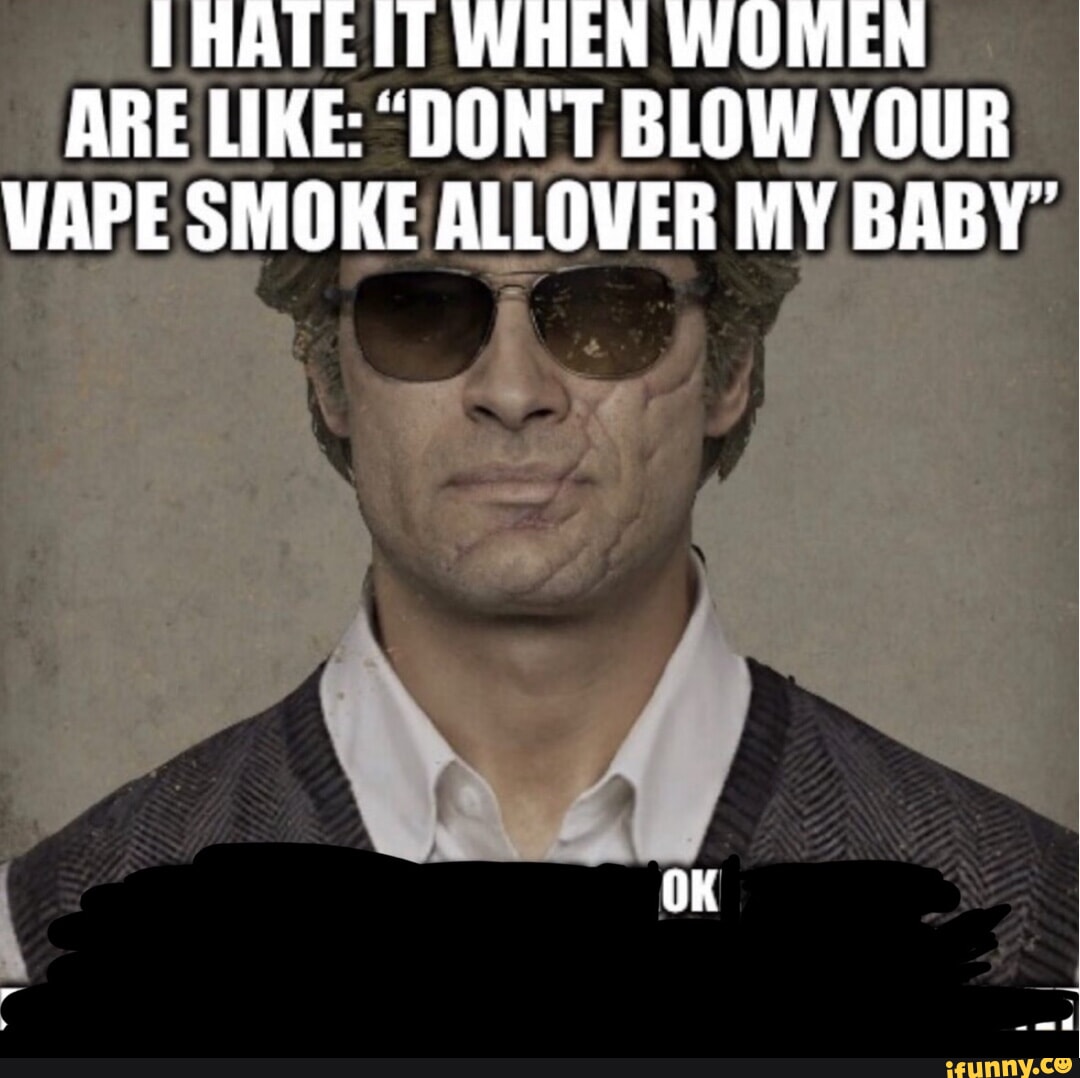 don't blow vape smoke on my baby I HATE IT WHEN PEOPLE ARE LIKE 