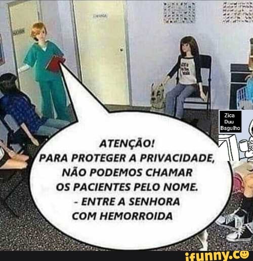 ATENÇÃO!
PARA PROTEGER A PRIVACIDADE,
NÃO PODEMOS CHAMAR OS PACIENTES PELO NOME.
- ENTRE SENHORA COM HEMORROIDA