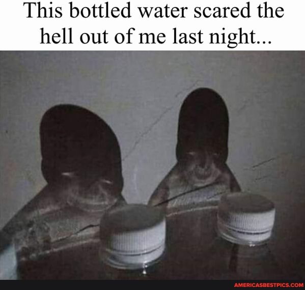 This bottled water scared the hell out of me last night...