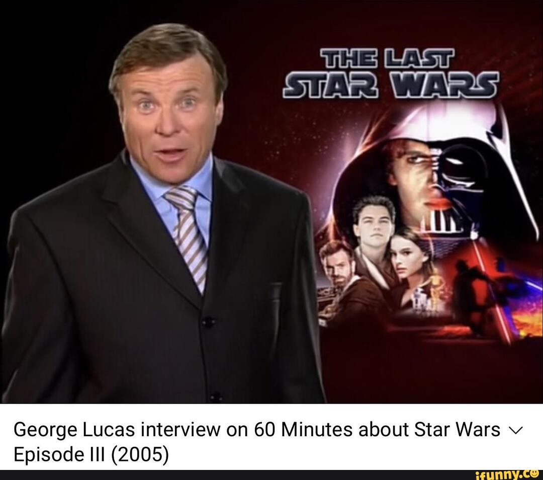 George Lucas interview on 60 Minutes about Star Wars v - iFunny