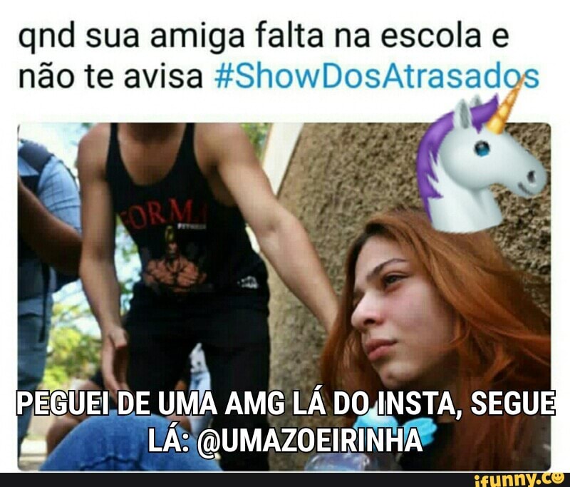 qnd sua amiga falta na escola e
não te avisa 4ShowDosAtrasados
