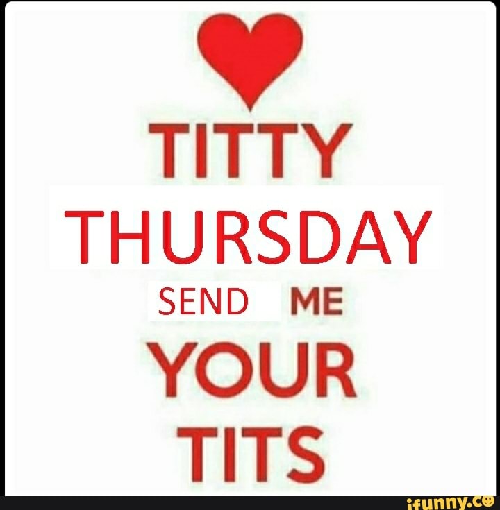 Titty thursday send me your tits.