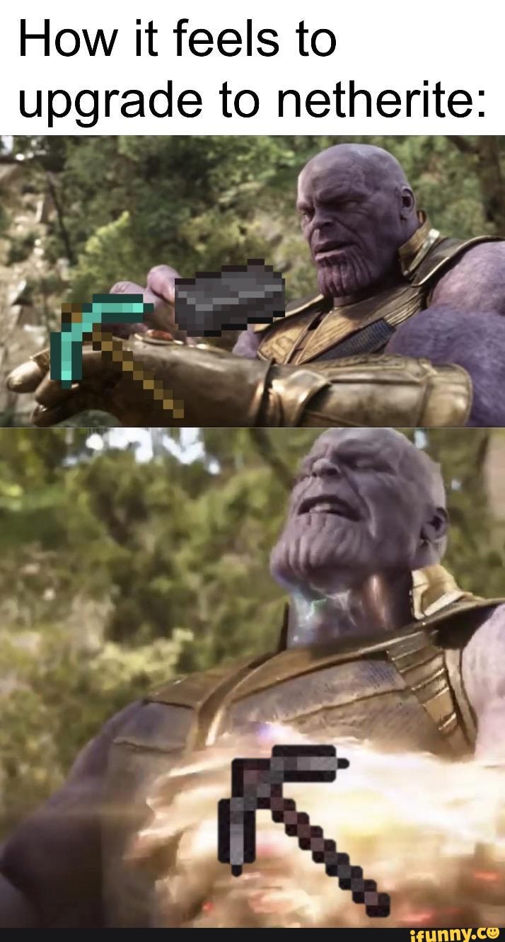 How it feels to
upgrade to netherite: