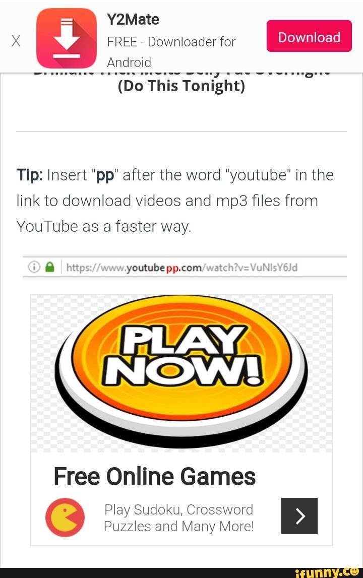 _Android
(Do This
Tonight)
Tip: Insert "pp" after the word "youtube" in the
link to download videos and mp3 files from
YouTube as a faster way.
Free Online Games
Play Sudoku, Crossword Puzzles and Many More!