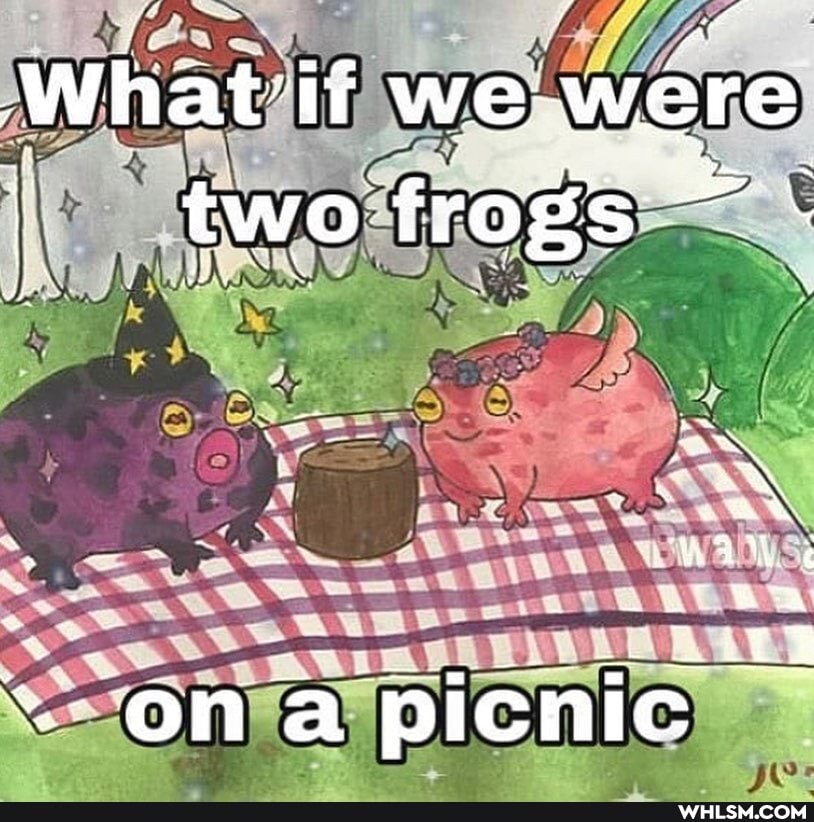 What: we were two frogs *
pi