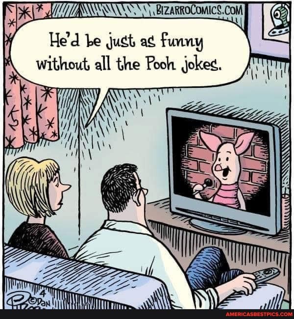 He'd be jut funny without all the Pooh jokes.